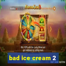 bad ice cream 2